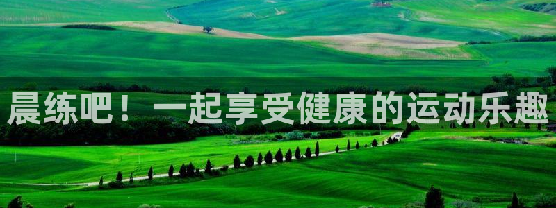 JJB竞技宝官网下载招商电话号码是多少啊：晨练吧！一起享受健