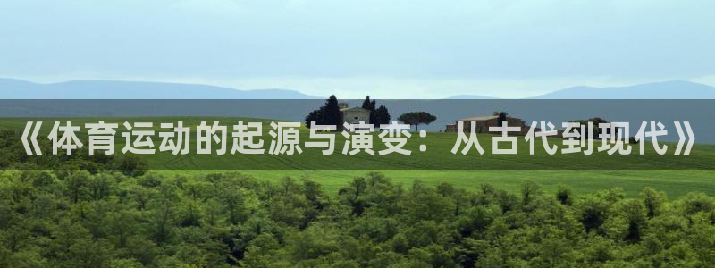 JJB竞技宝官方正版app集团：《体育运动的起源与演变：从古